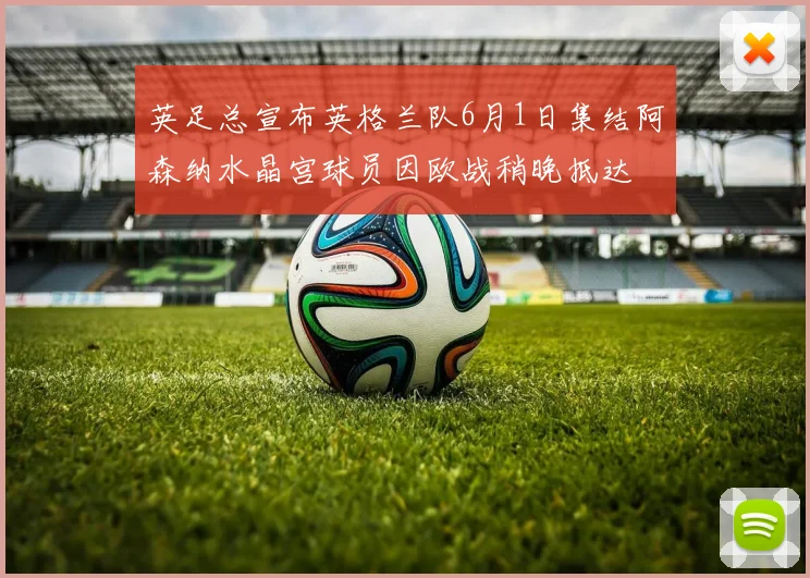 英足总宣布英格兰队6月1日集结阿森纳水晶宫球员因欧战稍晚抵达