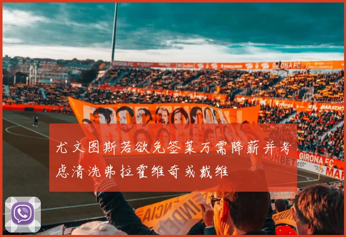 尤文图斯若欲免签莱万需降薪并考虑清洗弗拉霍维奇或戴维