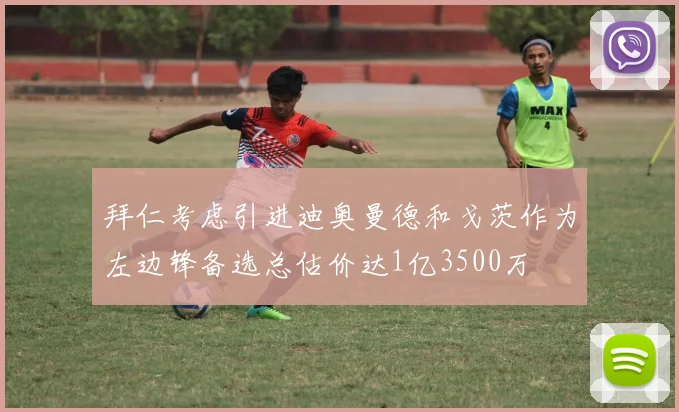 拜仁考虑引进迪奥曼德和戈茨作为左边锋备选总估价达1亿3500万
